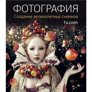 Фотография. Создание великолепных снимков