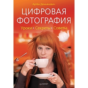 Цифровая фотография. Уроки, секреты, советы. А. Демьянович